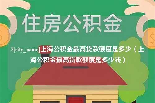 乌兰察布上海公积金最高贷款额度是多少（上海公积金最高贷款额度是多少钱）